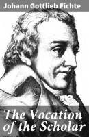 The Vocation of the Scholar - Johann Gottlieb Fichte 