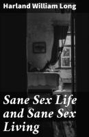 Sane Sex Life and Sane Sex Living - Harland William Long 
