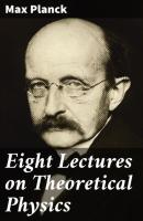 Eight Lectures on Theoretical Physics - Max  Planck 