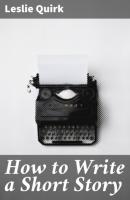 How to Write a Short Story - Leslie W. Quirk 