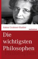 Die wichtigsten Philosophen - Anton Grabner-Haider marixwissen