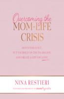 Overcoming the Mom-Life Crisis - Ditch the Guilt, Put Yourself on the To-Do List, and Create a Life You Love (Unabridged) - Nina Restieri 