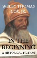 IN THE BEGINNING - Welby Thomas Cox, Jr. 
