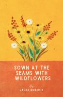 Sown at the seams with wildflowers - Laura Roberts 
