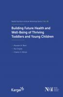 Building Future Health and Well-Being of Thriving Toddlers and Young Children - Группа авторов Nestlé Nutrition Institute Workshop Series