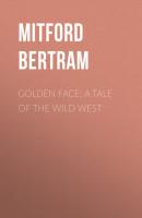 Golden Face: A Tale of the Wild West - Mitford Bertram 