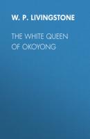 The White Queen of Okoyong - W. P. Livingstone 