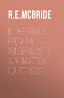 In The Ranks: From the Wilderness to Appomattox Court House - R. E. McBride 