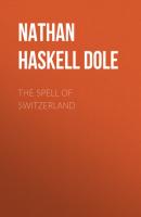 The Spell of Switzerland - Nathan Haskell Dole 