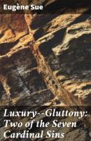 Luxury--Gluttony: Two of the Seven Cardinal Sins - Эжен Сю 