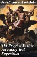 The Prophet Ezekiel: An Analytical Exposition - Arno Clemens Gaebelein 