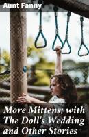 More Mittens; with The Doll's Wedding and Other Stories - Fanny Aunt 