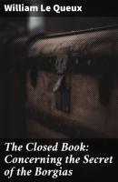 The Closed Book: Concerning the Secret of the Borgias - William Le Queux 