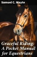 Graceful Riding: A Pocket Manual for Equestrians - Samuel C. Wayte 