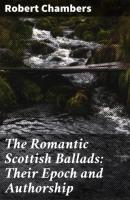 The Romantic Scottish Ballads: Their Epoch and Authorship - Robert Chambers 