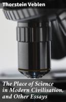 The Place of Science in Modern Civilisation, and Other Essays - Thorstein Veblen 