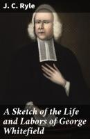 A Sketch of the Life and Labors of George Whitefield - J. C. Ryle 