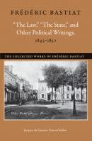 “The Law,” “The State,” and Other Political Writings, 1843–1850 - Bastiat Frédéric The Collected Works of Frederic Bastiat