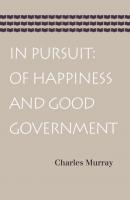 In Pursuit: Of Happiness and Good Government - Charles Murray 