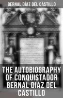 The Autobiography of Conquistador Bernal Diaz del Castillo - Bernal Diaz del Castillo 