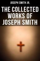 The Collected Works of Joseph Smith - Joseph Smith Jr. 