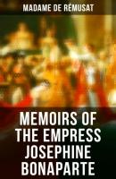 Memoirs of the Empress Josephine Bonaparte - Madame de Rémusat 