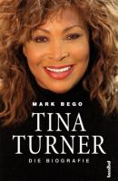 Tina Turner - Die Biografie - Mark  Bego 