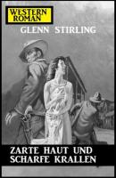 Zarte Haut und scharfe Krallen: Western-Roman - Glenn Stirling 