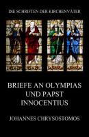 Briefe an Olympias und Papst Innocentius - Johannes Chrysostomos Die Schriften der Kirchenväter