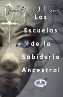 Las Escuelas De La Sabiduría Ancestral - Dr. Juan Moisés De La Serna 