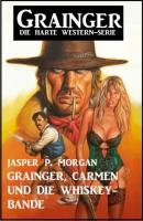 Grainger, Carmen und die Whiskey-Bande - Jasper P. Morgan 