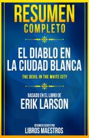 Resumen Completo: El Diablo En La Ciudad Blanca (The Devil In The White City) - Basado En El Libro De Erik Larson - Libros Maestros 