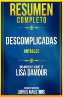 Resumen Completo: Descomplicadas (Untagled) - Basado En El Libro De Lisa Damour - Libros Maestros 