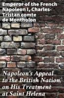 Napoleon's Appeal to the British Nation, on His Treatment at Saint Helena - Emperor of the French Napoleon I 