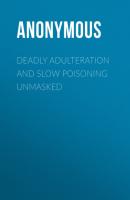 Deadly Adulteration and Slow Poisoning Unmasked - Anonymous 