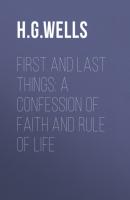 First and Last Things: A Confession of Faith and Rule of Life - H. G. Wells 