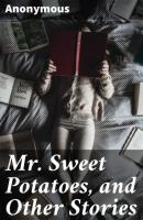 Mr. Sweet Potatoes, and Other Stories - Anonymous 