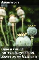Opium Eating: An Autobiographical Sketch by an Habituate - Anonymous 