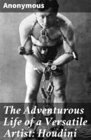 The Adventurous Life of a Versatile Artist: Houdini - Anonymous 