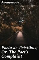 Poeta de Tristibus; Or, The Poet's Complaint - Anonymous 