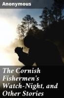 The Cornish Fishermen's Watch-Night, and Other Stories - Anonymous 