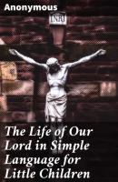 The Life of Our Lord in Simple Language for Little Children - Anonymous 