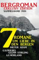 7 Heimat-Romane um Liebe  in den Bergen: Bergroman Sammelband 7019 - A. F. Morland 