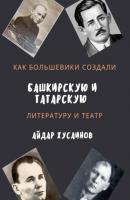 Как большевики создали башкирскую и татарскую литературу и театр - Айдар Хусаинов 