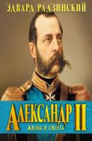 Александр II. Жизнь и смерть - Эдвард Радзинский История в лицах