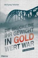 Die Brücke, die ihr Gewicht in Gold wert war - Wolfgang Teltscher 
