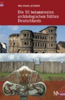 Die 50 bekanntesten archäologischen Stätten Deutschlands - Wolfram Letzner 