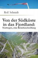 Von der Südküste in das Fjordland: Norwegen, eine Reisebeschreibung - Rolf Schmidt 