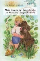 Mein Freund der Prügelknabe und weitere Tiergeschichten - Annegret Schulz 