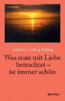 Was man mit Liebe betrachtet - ist immer schön - Adalbert Ludwig Balling 